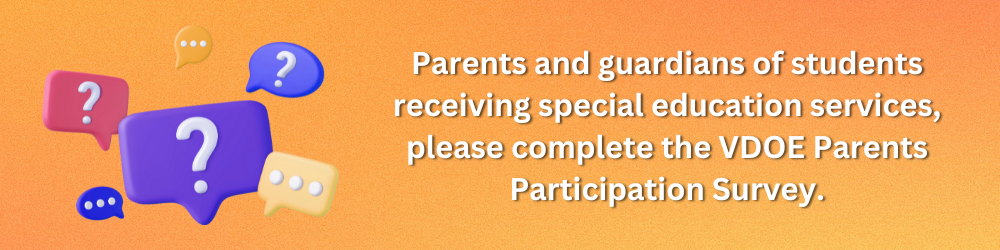 Parents and Guardians of students receiving special education services, please complete the VDOE Parents Participation Survey